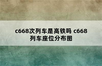 c668次列车是高铁吗 c668列车座位分布图